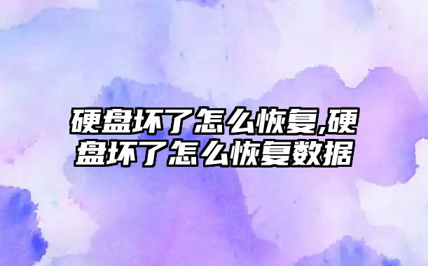 硬盘坏了怎么恢复,硬盘坏了怎么恢复数据
